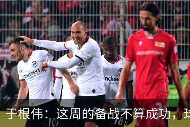 于根伟：这周的备战不算成功，球队受到了外界赞扬声的影响