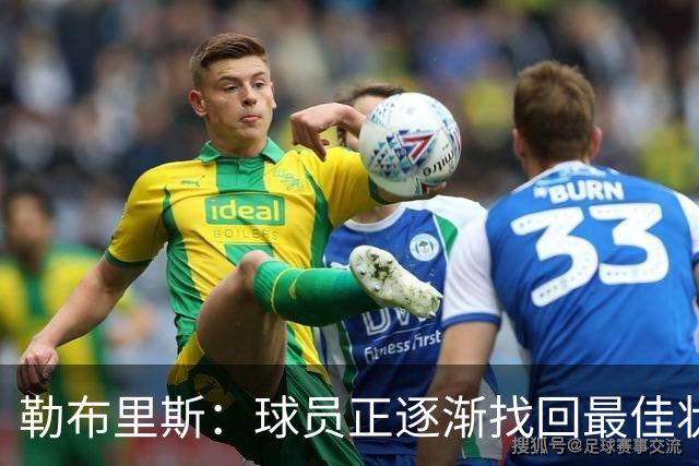 勒布里斯：球员正逐渐找回最佳状态，我们需要保持稳定