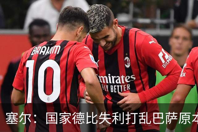 塞尔：国家德比失利打乱巴萨原本金球奖安排，弗里克不去现场