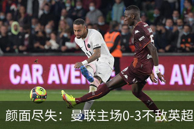 颜面尽失：曼联主场0-3不敌英超第15，连续6轮不胜