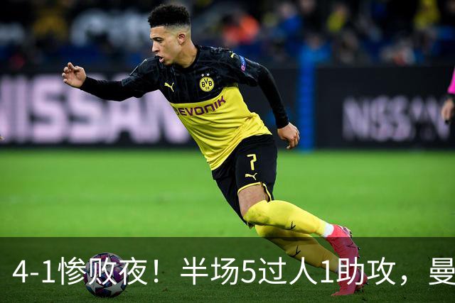 4-1惨败夜！半场5过人1助攻，曼联唯有他能昂首离场？