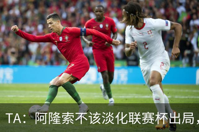 TA：阿隆索不该淡化联赛杯出局，无欧战任务的切尔西本应争冠